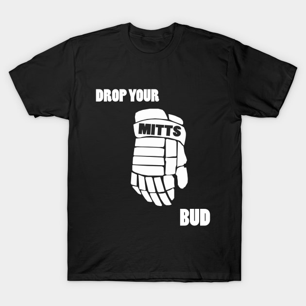 Drop Your Mitts Bud T-Shirt by hockeyhoser